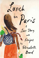 Lunch in Paris : a love story, with recipes /