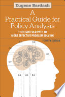 A practical guide for policy analysis : the eightfold path to more effective problem solving /