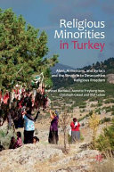 Religious minorities in Turkey : Alevi, Armenians, and Syriacs and the struggle to desecuritize religious freedom /