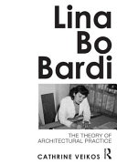 Lina Bo Bardi : the theory of architectural practice /