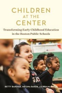 Children at the center : transforming early childhood education in the Boston Public Schools /