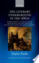 The literary underground in the 1660s : Andrew Marvell, George Wither, Ralph Wallis, and the world of restoration satire and pamphleteering /
