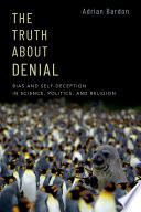 The truth about denial : bias and self-deception in science, politics, and religion /