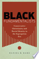 Black fundamentalists : conservative Christianity and racial identity in the segregation era /