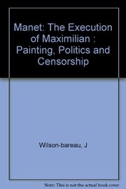 Manet, the execution of Maximilian : painting, politics, and censorship /