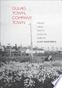 Gulag town, company town : forced labor and its legacy in Vorkuta /