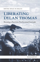 Liberating Dylan Thomas : rescuing a poet from psycho-sexual servitude /