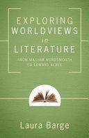 Exploring worldviews in literature : from William Wordsworth to Edward Albee /