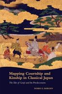 Mapping courtship and kinship in classical Japan : the Tale of Genji and its predecessors /