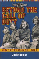 Beyond the call of duty : Army flight nursing in World War II /