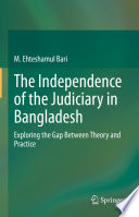 The Independence of the Judiciary in Bangladesh : Exploring the Gap Between Theory and Practice /