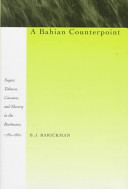 A Bahian counterpoint : sugar, tobacco, cassava, and slavery in the Recôncavo, 1780-1860 /