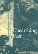 Unearthing the past : archaeology and aesthetics in the making of Renaissance culture /