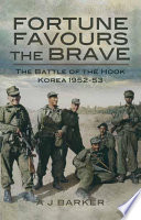 Fortune favours the brave : the battle of the hook Korea 1953 /