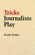 Tricks journalists play : how the truth is massaged, distorted, glamorized and glossed over /