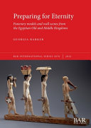 Preparing for eternity : funerary models and wall scenes from the Egyptian Old and Middle Kingdoms /