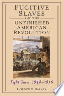 Fugitive slaves and the unfinished American Revolution : eight cases, 1848-1856 /