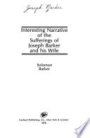 Interesting narrative of the sufferings of Joseph Barker and his wife /
