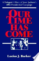 Our time has come : a delegate's diary of Jesse Jackson's 1984 presidential campaign /
