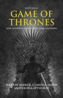 Watching Game of thrones : how audiences engage with dark television /