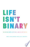 Life isn't binary : on being both, beyond, and in-between /