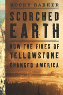 Scorched earth : how the fires of Yellowstone changed America /