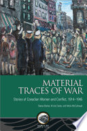 Material traces of war : stories of Canadian women and conflict, 1914-1945 /