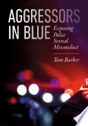 Aggressors in Blue : Exposing Police Sexual Misconduct  /