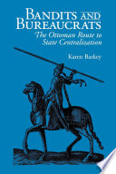 Bandits and bureaucrats : the Ottoman route to state centralization /