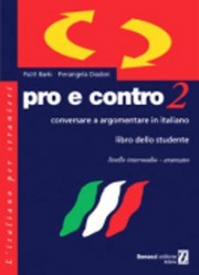 Pro e contro, 2 : conversare e argomentare in italiano : livello intermedio-avanzato : libro dello studente /
