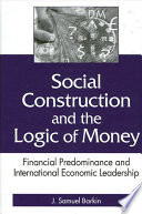 Social construction and the logic of money : financial predominance and international economic leadership /