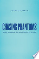 Chasing phantoms : reality, imagination, & homeland security since 9/11 /