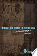 Staging the trials of modernism : testimony and the British modern literary consciousness /