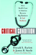 Critical condition : how health care in America became big business - and bad medicine /