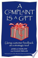 A complaint is a gift : using customer feedback as a strategic tool /