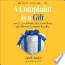 A complaint is a gift : how to learn from critical feedback and recover customer loyalty /