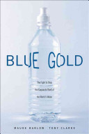 Blue gold : the fight to stop the corporate theft of the world's water /