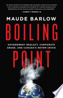 Boiling point : government neglect, corporate abuse, and Canada's water crisis /