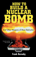 How to build a nuclear bomb : and other weapons of mass destruction /