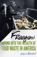 Freegans : diving into the wealth of food waste in America /