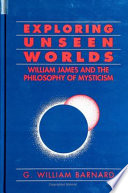 Exploring unseen worlds : William James and the philosophy of mysticism /