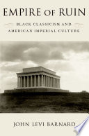 Empire of ruin : black classicism and American imperial culture /