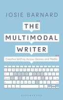 The multimodal writer : creative writing across genres and media /