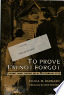 To prove I'm not forgot : living and dying in a Victorian city /