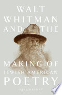 Walt Whitman and the making of Jewish American poetry /