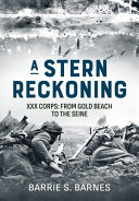 A stern reckoning : XXX Corps, from Gold Beach to the Seine /