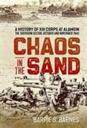 Chaos in the sand : a history of the XIII Corps at Alamein : the Southern Sector : October and November 1942 / Barrie S. Barnes.