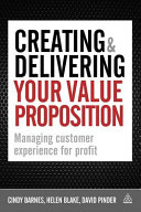 Creating & delivering your value proposition : managing customer experience for profit /