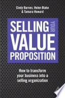 Selling your value proposition : how to transform your business into a selling organization /