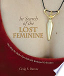 In search of the lost feminine : decoding the myths that radically reshaped civilization /